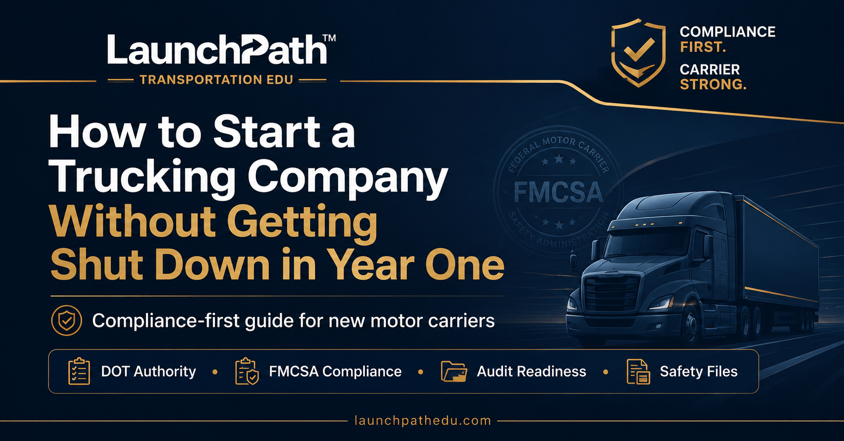 How to Start a Trucking Company Without Getting Shut Down in Year One — LaunchPath Transportation EDU